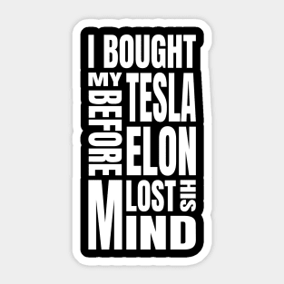 I Bought My Tesla Before Elon Lost His Mind Sticker